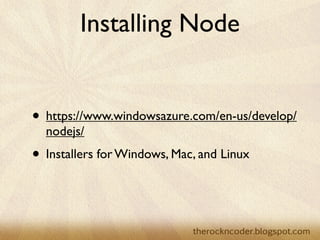 Installing Node


• https://www.windowsazure.com/en-us/develop/
  nodejs/
• Installers for Windows, Mac, and Linux
 