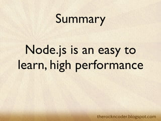 Summary

  Node.js is an easy to
learn, high performance
 