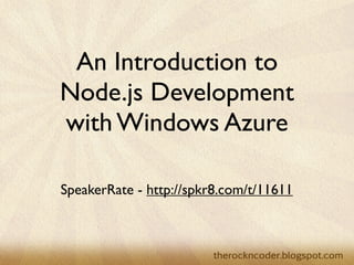 An Introduction to
Node.js Development
with Windows Azure

SpeakerRate - http://spkr8.com/t/11611
 