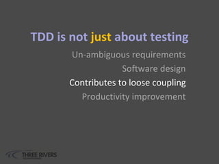 TDD is not just about testing
Un-ambiguous requirements
Software design
Contributes to loose coupling
Productivity improvement
 