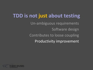 TDD is not just about testing
Un-ambiguous requirements
Software design
Contributes to loose coupling
Productivity improvement
 