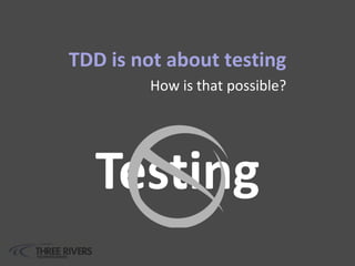 TDD is not about testing
How is that possible?
Testing
 