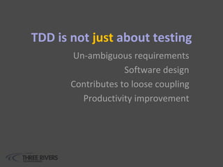 TDD is not just about testing
Un-ambiguous requirements
Software design
Contributes to loose coupling
Productivity improvement
 