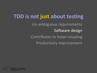 TDD is not just about testing
Un-ambiguous requirements
Software design
Contributes to loose coupling
Productivity improvement
 