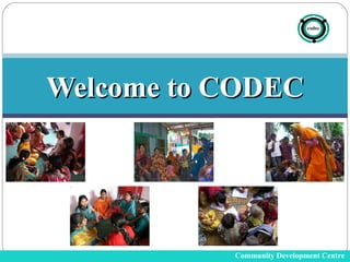 Welcome to CODEC




           Community Development Centre
 