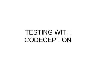 TESTING WITH
CODECEPTION
 