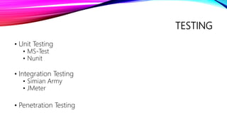 TESTING
• Unit Testing
• MS-Test
• Nunit
• Integration Testing
• Simian Army
• JMeter
• Penetration Testing
 