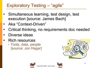 Exploratory Testing – “agile”  Simultaneous learning, test design, test execution [source: James Bach] Aka “Context-Driven” Critical thinking, no requirements doc needed Diverse ideas Rich resources Tools, data, people [source: Jon Hagar] 