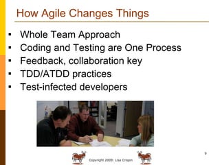 How Agile Changes Things Whole Team Approach Coding and Testing are One Process Feedback, collaboration key TDD/ATDD practices Test-infected developers 