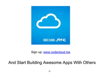And Start Building Awesome Apps With Others
Sign up: www.codecloud.me
12
 