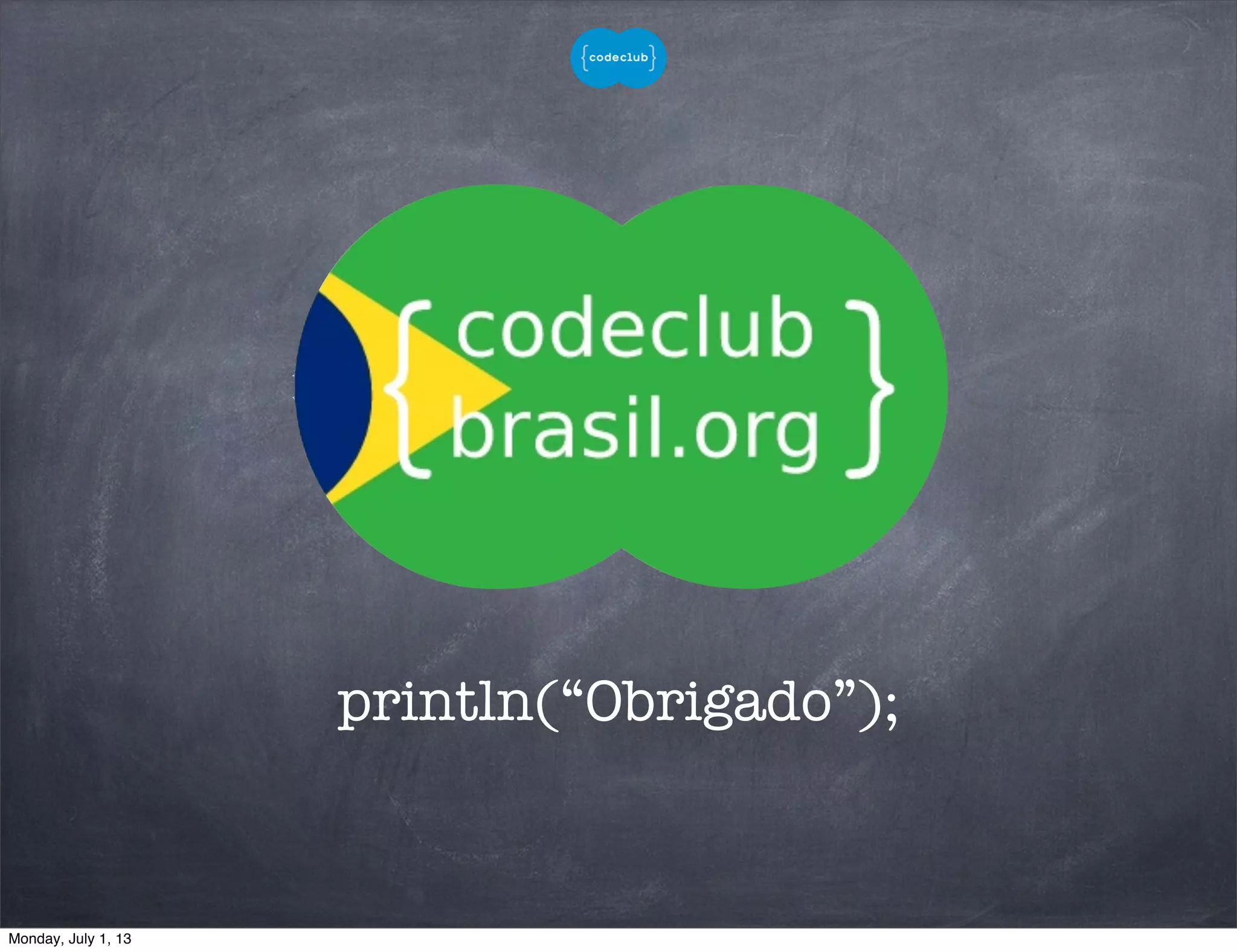 println(“Obrigado”);
Monday, July 1, 13
 