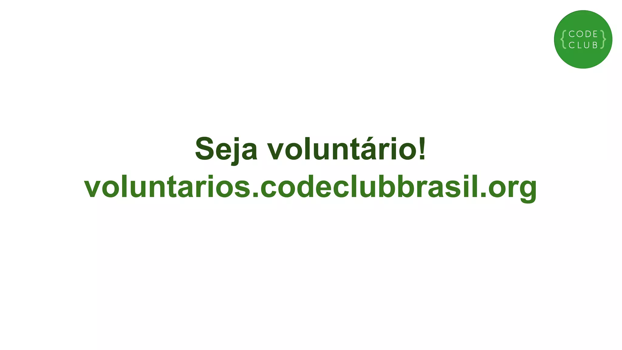 Seja voluntário!
voluntarios.codeclubbrasil.org

 
