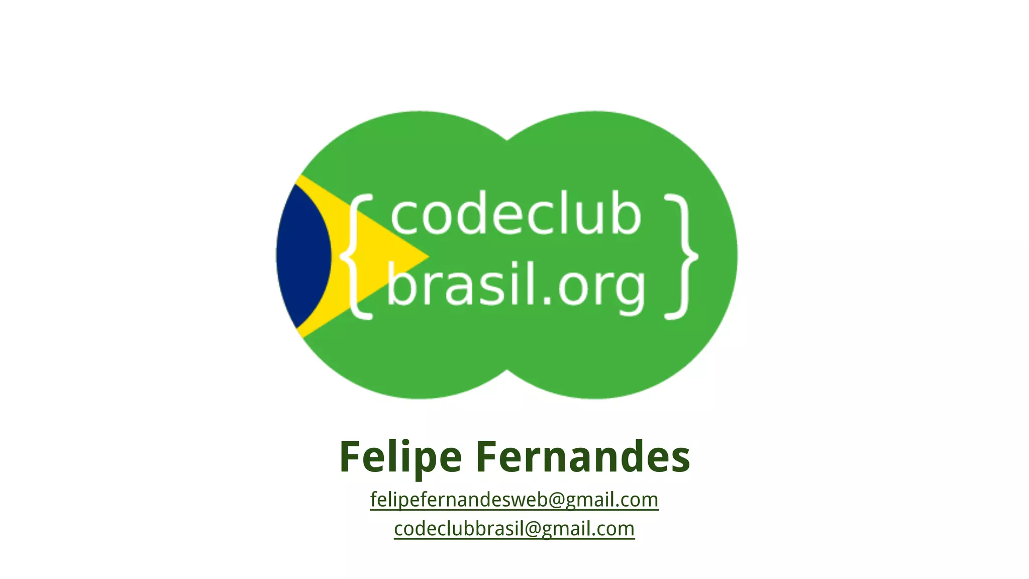 Felipe Fernandes
felipefernandesweb@gmail.com
codeclubbrasil@gmail.com

 