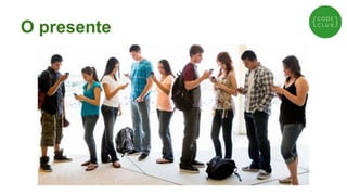 O presente

 