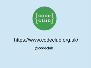 https://www.codeclub.org.uk/
@codeclub
 