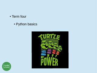 ● Term four
● Python basics
 