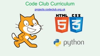 Code Club Curriculum
projects.codeclub.org.uk
 