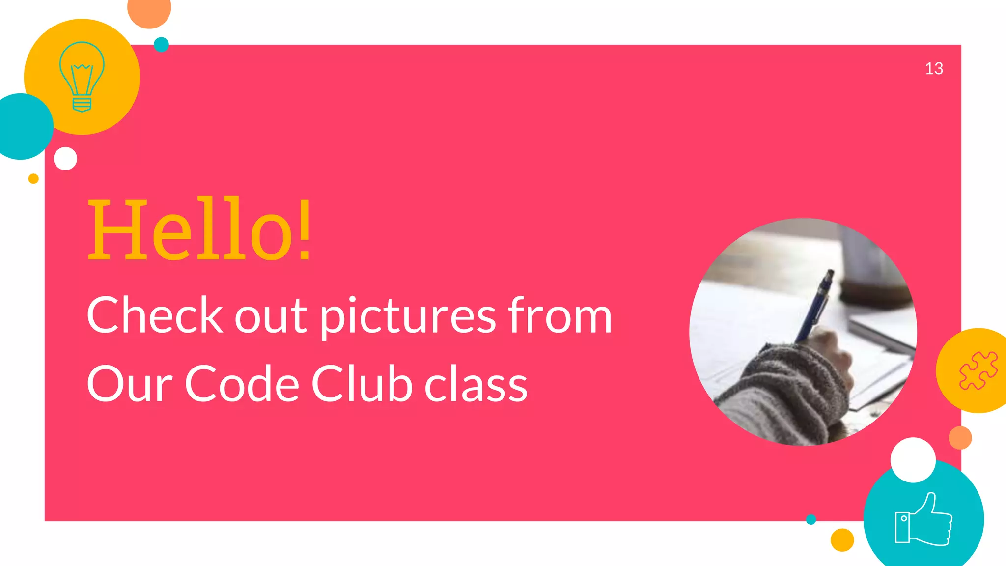Hello!
Check out pictures from
Our Code Club class
13
 