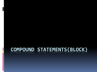 COMPOUND STATEMENTS(BLOCK)
 