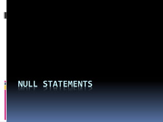 NULL STATEMENTS
 