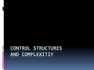 CONTROL STRUCTURES
AND COMPLEXITIY
 
