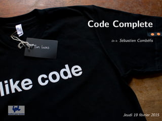 Code Complete
Sébastien Combéﬁs
Lundi 29 février 2016
 