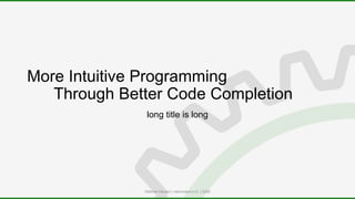 long title is long
More Intuitive Programming
Through Better Code Completion
Dietmar Hauser | roborodent e.U. | 2020
 