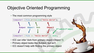Objective Oriented Programming
• The most common programming style
• ICC can infer Verb from primary object (Object 1)
• P...