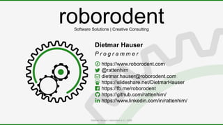 Dietmar Hauser | roborodent e.U. | 2020
roborodent
Dietmar Hauser
P r o g r a m m e r
Software Solutions | Creative Consul...