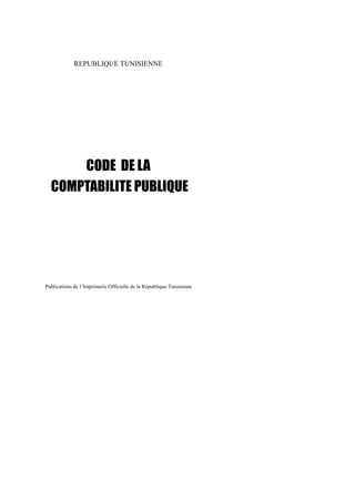 REPUBLIQUE TUNISIENNE




      CODE DE LA
  COMPTABILITE PUBLIQUE




Publications de l’Imprimerie Officielle de la République Tunisienne
 
