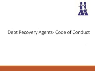 Debt Recovery Agents- Code of Conduct
 