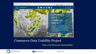 17
Commerce Data Usability Project
https://commerce.gov/datausability/
CodeConf LA 2016 July 27 - 29
 