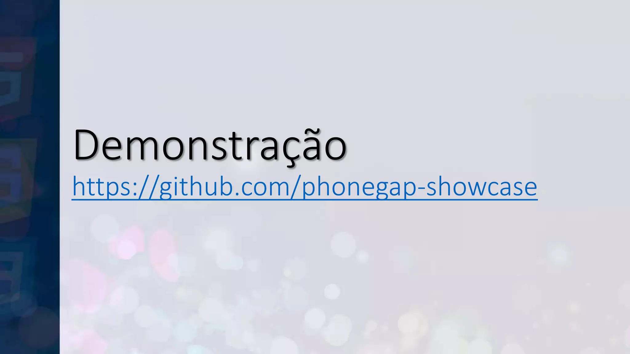 Demonstração
https://github.com/phonegap-showcase
 