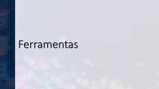 Ferramentas
 