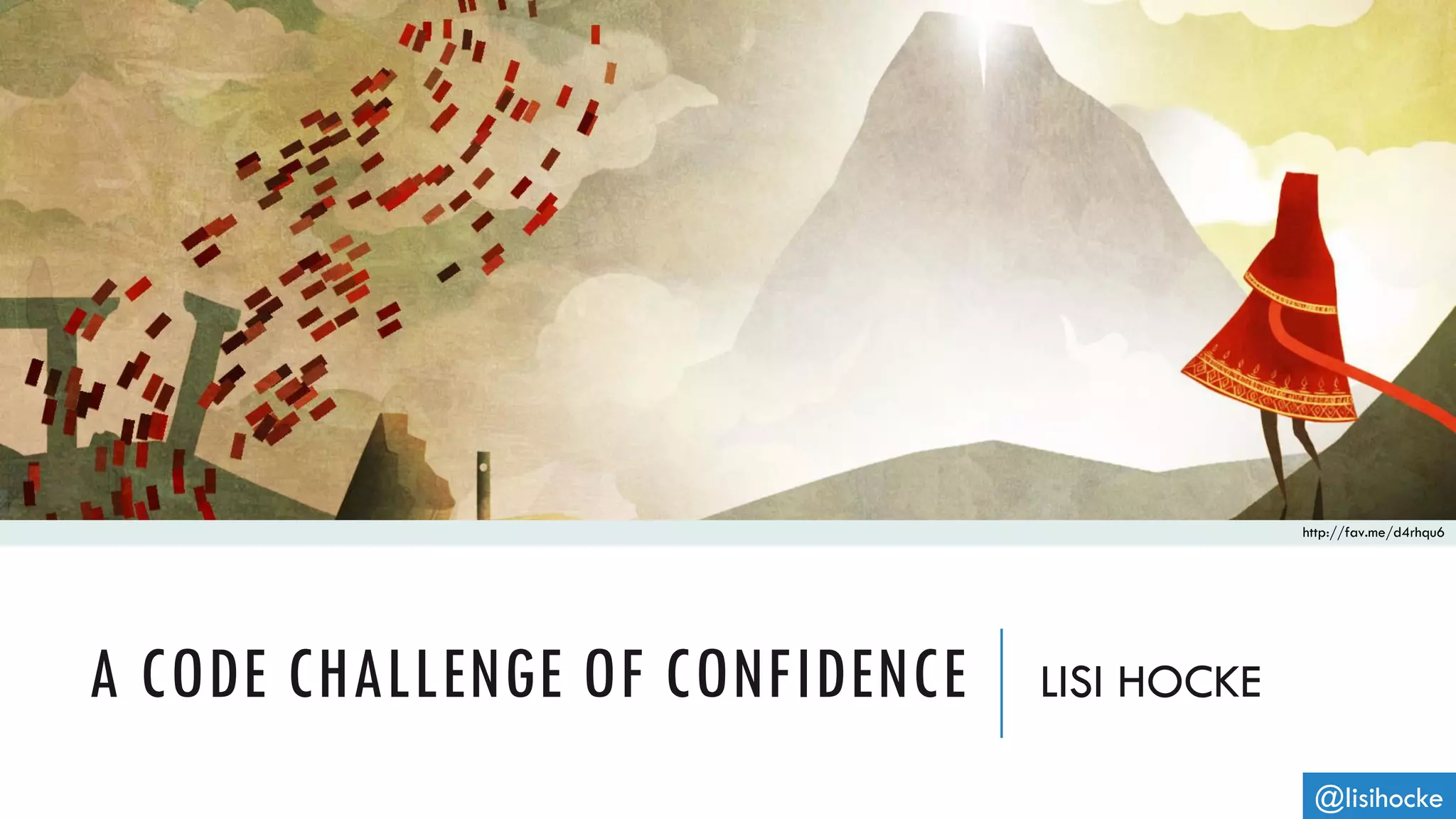 A CODE CHALLENGE OF CONFIDENCE LISI HOCKE
@lisihocke
http://fav.me/d4rhqu6
 