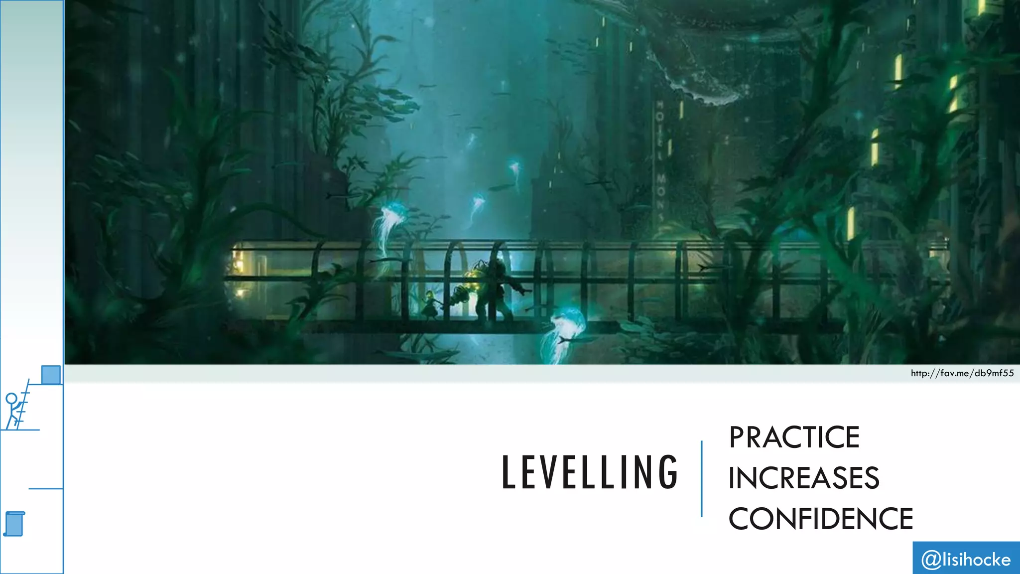 LEVELLING
PRACTICE
INCREASES
CONFIDENCE
@lisihocke
http://fav.me/db9mf55
 