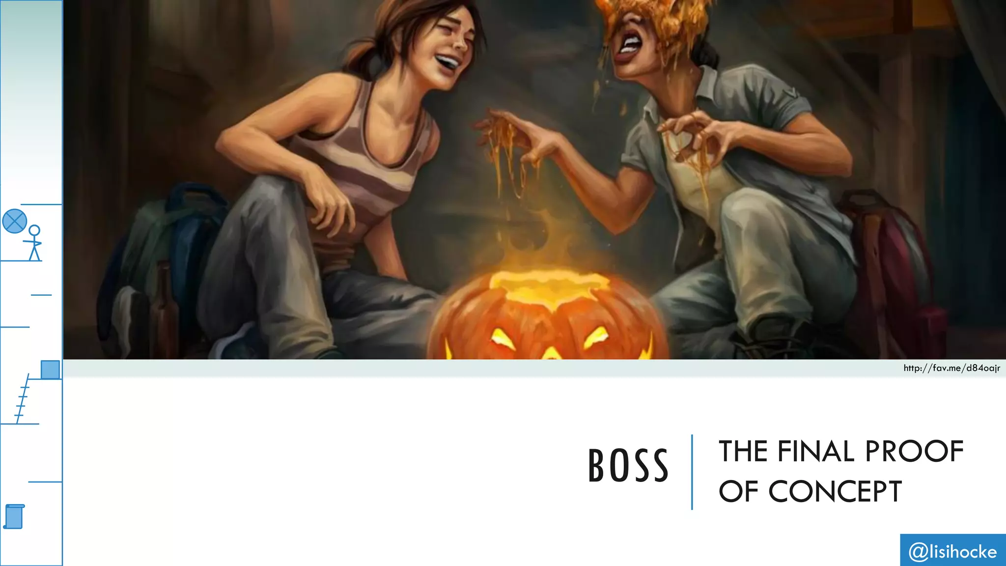 BOSS THE FINAL PROOF
OF CONCEPT
@lisihocke
http://fav.me/d84oajr
 
