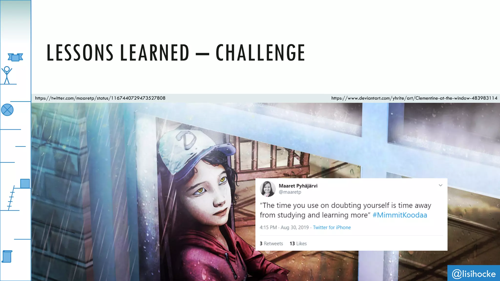 @lisihocke
LESSONS LEARNED – CHALLENGE
https://www.deviantart.com/yhrite/art/Clementine-at-the-window-483983114https://twitter.com/maaretp/status/1167440729473527808
 