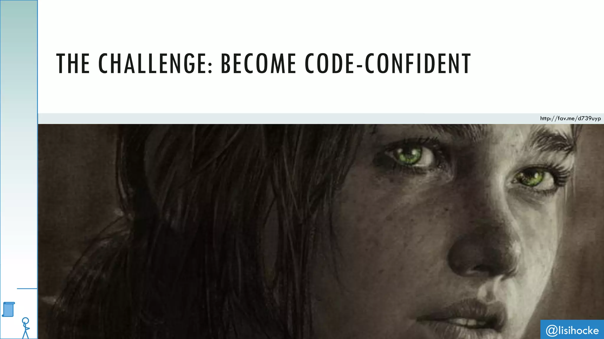 @lisihocke
THE CHALLENGE: BECOME CODE-CONFIDENT
http://fav.me/d739uyp
 