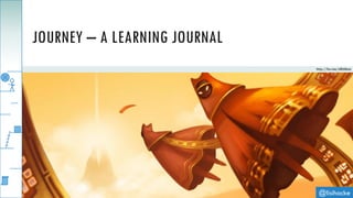 @lisihocke
JOURNEY – A LEARNING JOURNAL
http://fav.me/d868ete
 