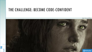 @lisihocke
THE CHALLENGE: BECOME CODE-CONFIDENT
http://fav.me/d739uyp
 