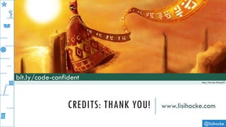CREDITS: THANK YOU! www.lisihocke.com
@lisihocke
bit.ly/code-confident http://fav.me/d7aac23
 