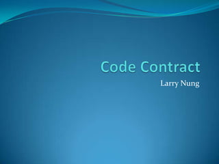 CODE CONTRACT
Larry Nung
 