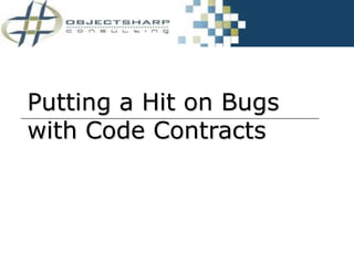 Putting a Hit on Bugs
with Code Contracts
 