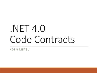 .NET 4.0 
Code Contracts 
KOEN METSU 
 