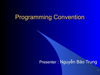 Programming Convention Presenter  : Nguyễn Bảo Trung ,[object Object]