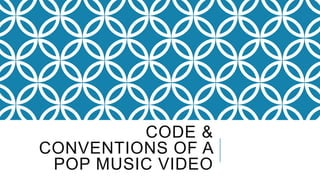 CODE &
CONVENTIONS OF A
POP MUSIC VIDEO
 