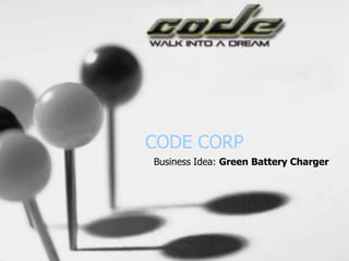 CODE CORP
Business Idea: Green Battery Charger
 