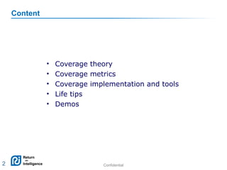 Confidential 2
Content
• Coverage theory
• Coverage metrics
• Coverage implementation and tools
• Life tips
• Demos
2
 