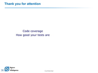 Confidential 3636
Thank you for attention
Code coverage
How good your tests are
 